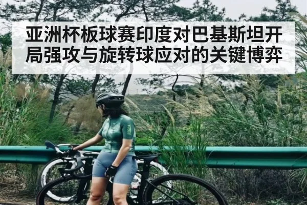 亚洲杯板球赛印度对巴基斯坦开局强攻与旋转球应对的关键博弈 - c7c7.app